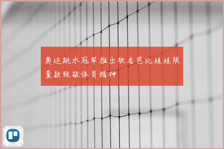 奥运跳水冠军推出联名芭比娃娃限量款致敬体育精神