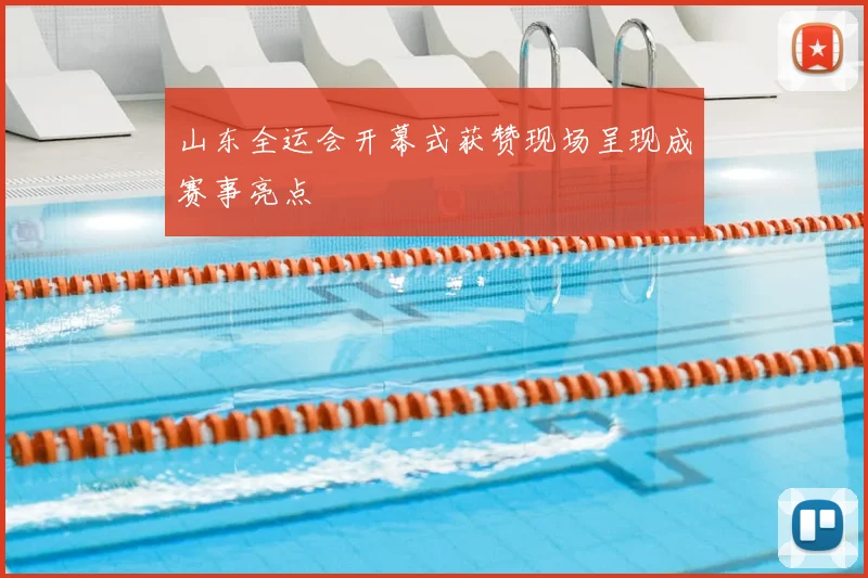 山东全运会开幕式获赞现场呈现成赛事亮点