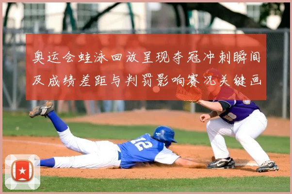 奥运会蛙泳回放呈现夺冠冲刺瞬间及成绩差距与判罚影响赛况关键画面解析