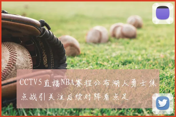 CCTV5直播NBA赛程公布湖人勇士焦点战引关注后续对阵看点足