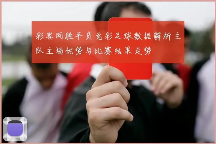 彩客网胜平负竞彩足球数据解析主队主场优势与比赛结果走势